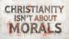 Apologetics | Christianity isn't about morals